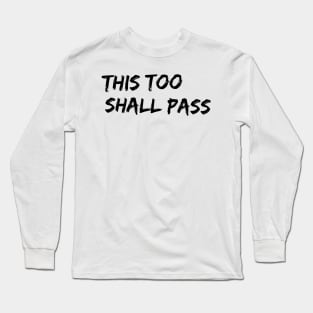 this too shall pass Long Sleeve T-Shirt